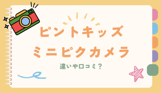 ピントキッズとミニピクカメラの違いは？口コミ・評判や年齢別の選び方を解説