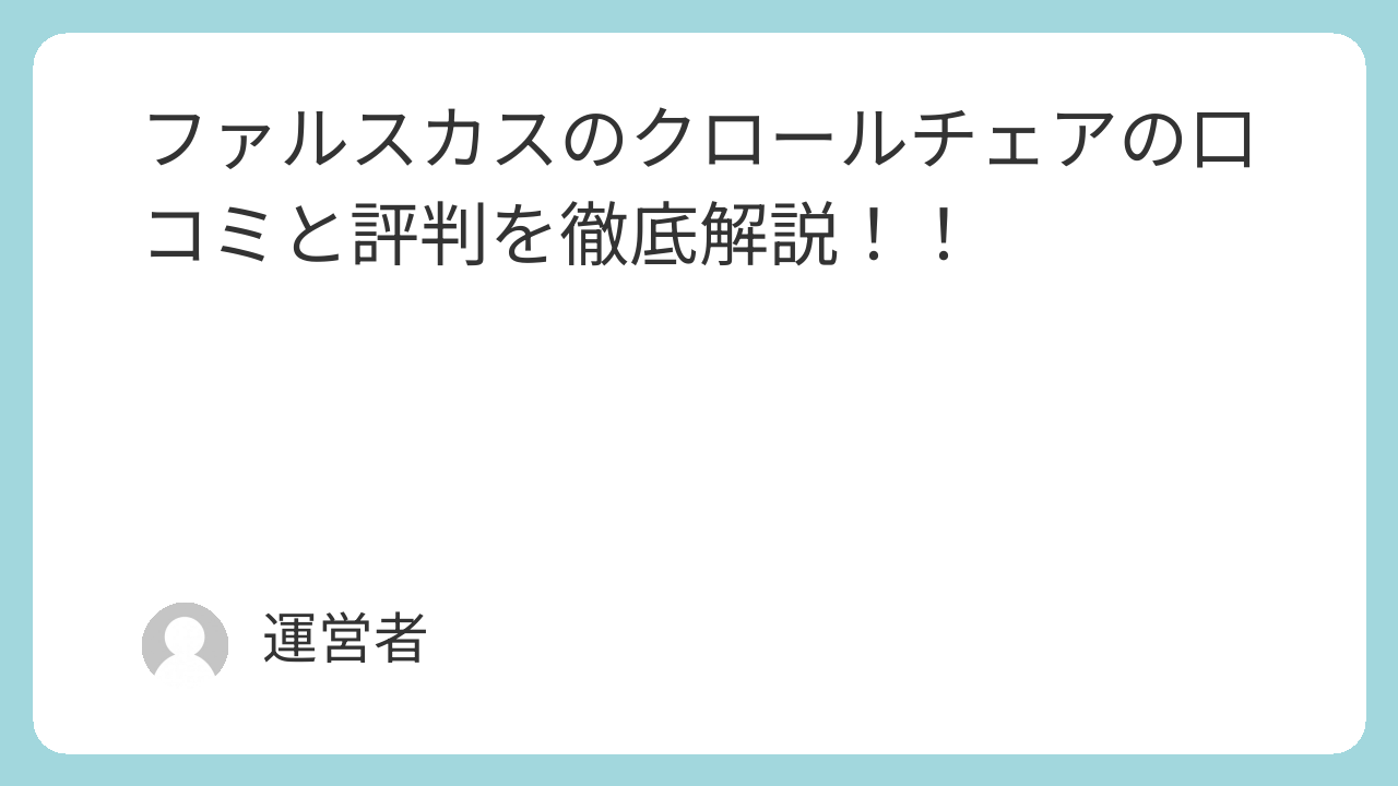 ファルスカスのクロールチェアの口コミと評判を徹底解説！！
