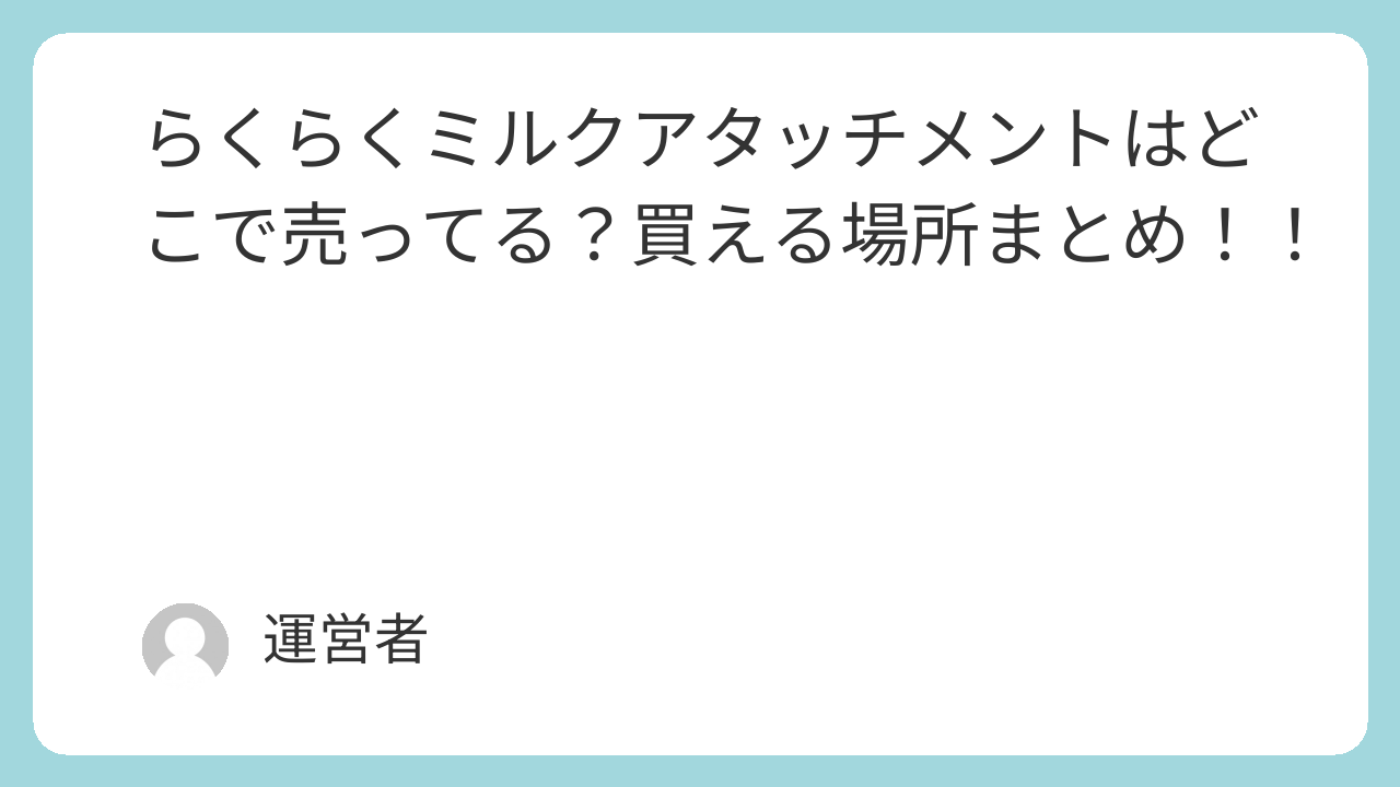 らくらくミルクアタッチメントはどこで売ってる？買える場所まとめ！！