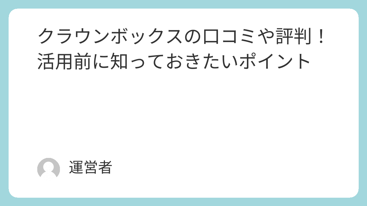 クラウンボックスの口コミや評判！活用前に知っておきたいポイント
